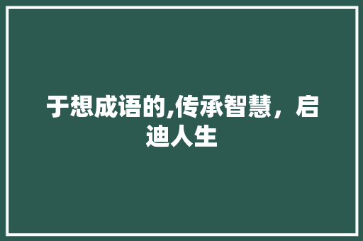 于想成语的,传承智慧，启迪人生