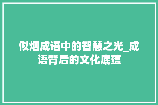 似烟成语中的智慧之光_成语背后的文化底蕴