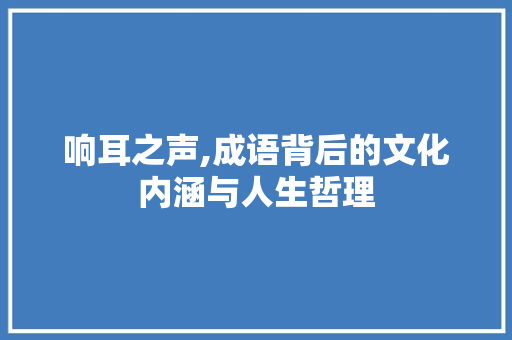 响耳之声,成语背后的文化内涵与人生哲理