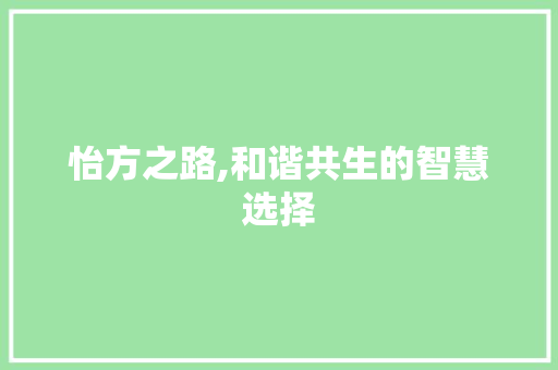 怡方之路,和谐共生的智慧选择
