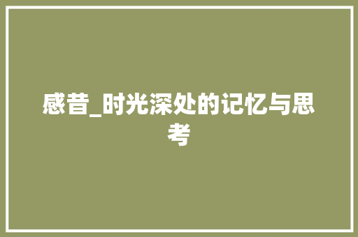 感昔_时光深处的记忆与思考