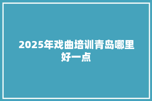 2025年戏曲培训青岛哪里好一点