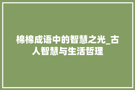 棉棉成语中的智慧之光_古人智慧与生活哲理