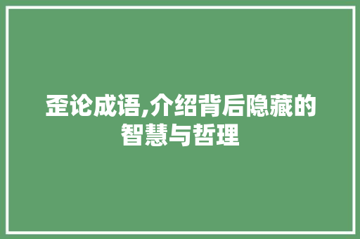 歪论成语,介绍背后隐藏的智慧与哲理