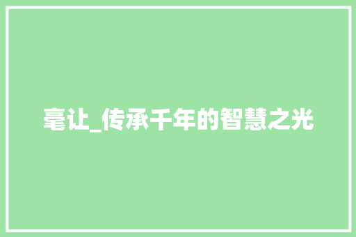 毫让_传承千年的智慧之光