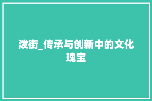 泼街_传承与创新中的文化瑰宝