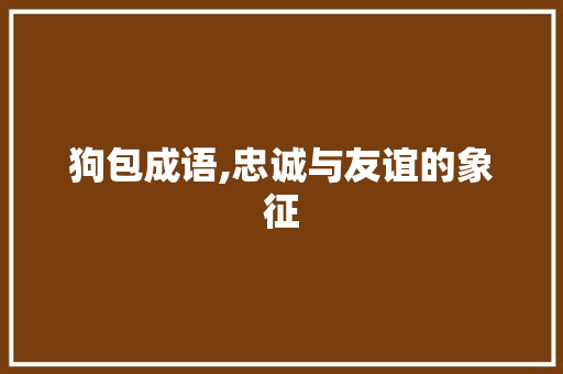 狗包成语,忠诚与友谊的象征