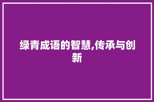 绿青成语的智慧,传承与创新