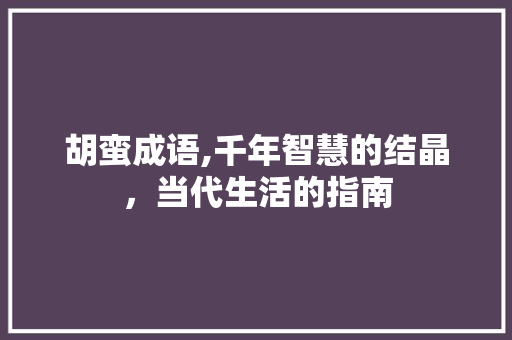 胡蛮成语,千年智慧的结晶，当代生活的指南