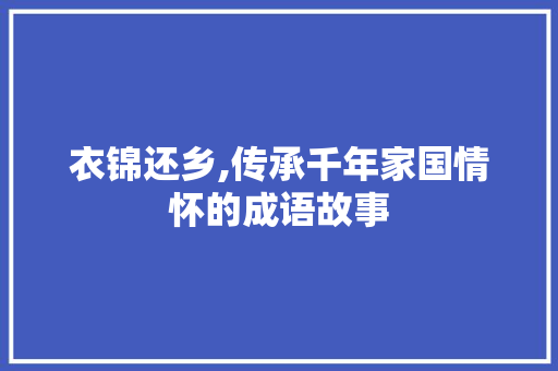 衣锦还乡,传承千年家国情怀的成语故事