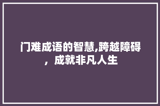门难成语的智慧,跨越障碍，成就非凡人生
