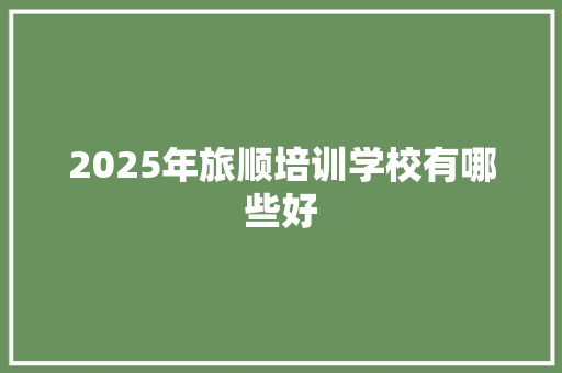 2025年旅顺培训学校有哪些好