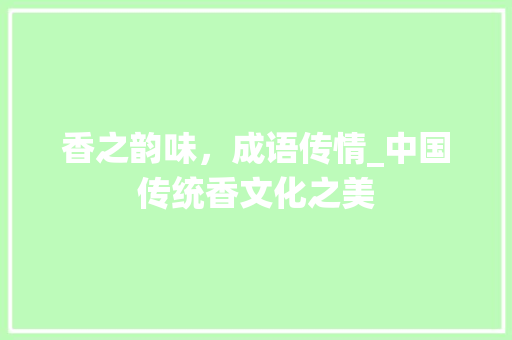 香之韵味，成语传情_中国传统香文化之美