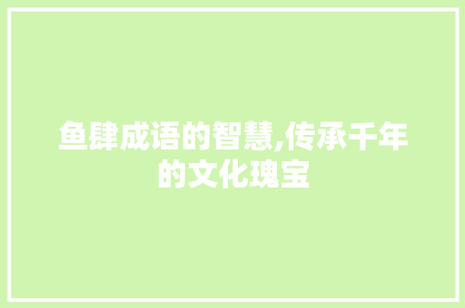 鱼肆成语的智慧,传承千年的文化瑰宝