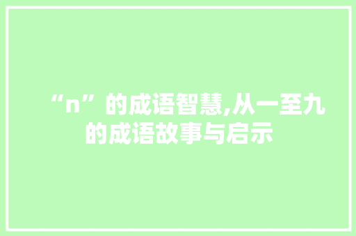 “n”的成语智慧,从一至九的成语故事与启示