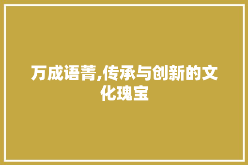 万成语菁,传承与创新的文化瑰宝