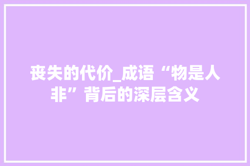 丧失的代价_成语“物是人非”背后的深层含义