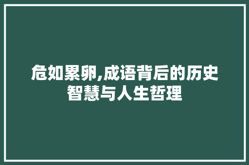 危如累卵,成语背后的历史智慧与人生哲理