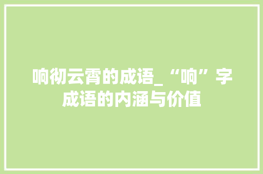响彻云霄的成语_“响”字成语的内涵与价值