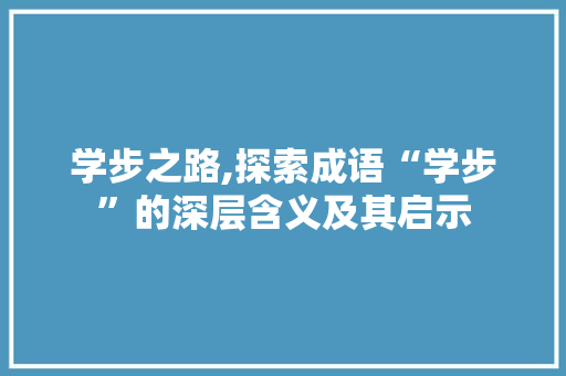 学步之路,探索成语“学步”的深层含义及其启示