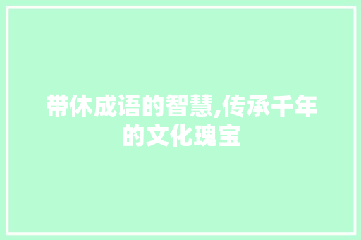 带休成语的智慧,传承千年的文化瑰宝