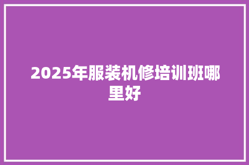 2025年服装机修培训班哪里好