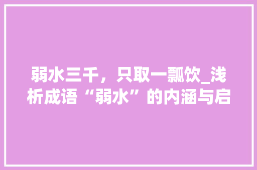弱水三千，只取一瓢饮_浅析成语“弱水”的内涵与启示