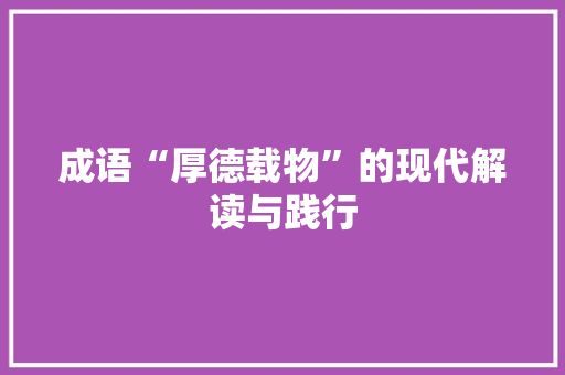 成语“厚德载物”的现代解读与践行
