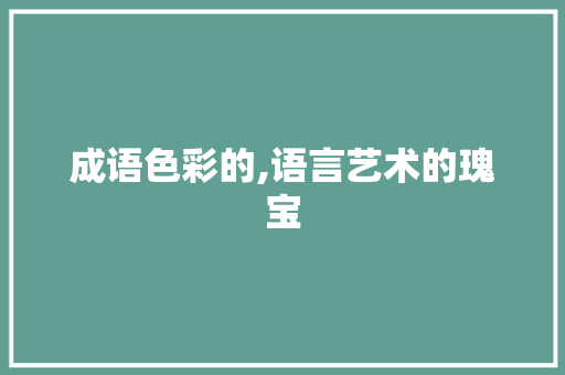 成语色彩的,语言艺术的瑰宝
