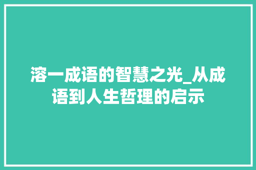 溶一成语的智慧之光_从成语到人生哲理的启示