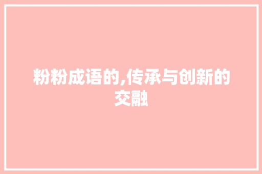 粉粉成语的,传承与创新的交融