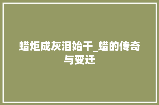 蜡炬成灰泪始干_蜡的传奇与变迁
