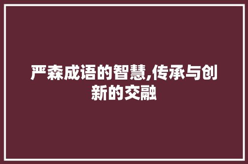 严森成语的智慧,传承与创新的交融