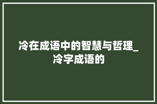 冷在成语中的智慧与哲理_冷字成语的
