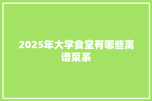 2025年大学食堂有哪些离谱菜系