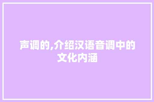 声调的,介绍汉语音调中的文化内涵