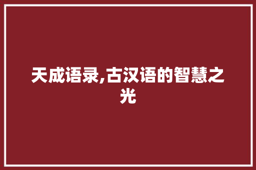天成语录,古汉语的智慧之光