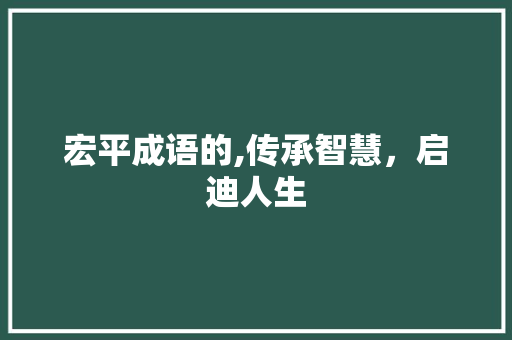 宏平成语的,传承智慧，启迪人生