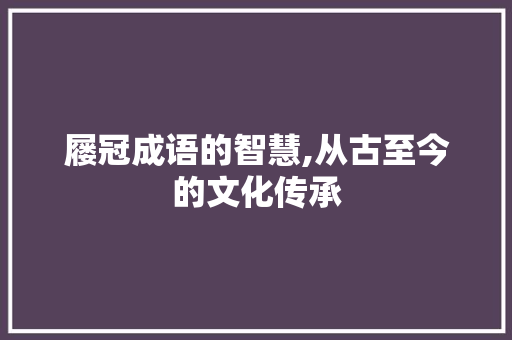 屦冠成语的智慧,从古至今的文化传承