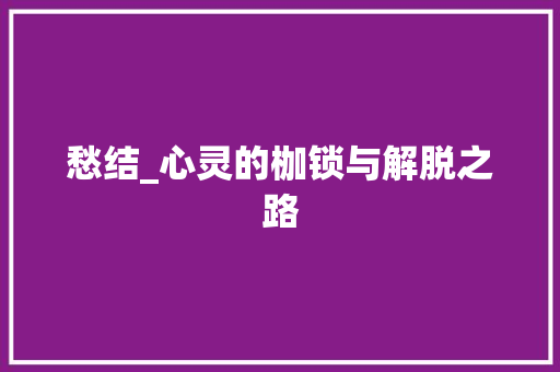 愁结_心灵的枷锁与解脱之路