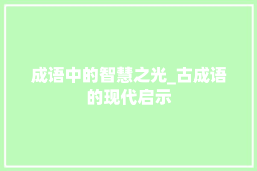 成语中的智慧之光_古成语的现代启示
