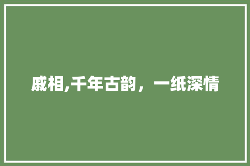 戚相,千年古韵，一纸深情