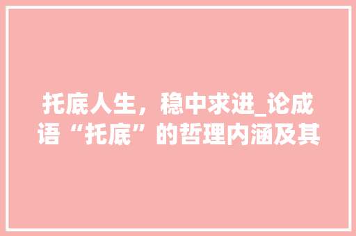 托底人生，稳中求进_论成语“托底”的哲理内涵及其现实意义