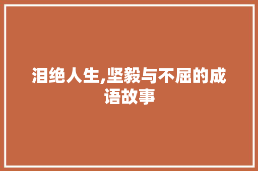 泪绝人生,坚毅与不屈的成语故事