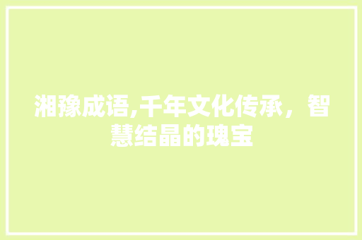 湘豫成语,千年文化传承，智慧结晶的瑰宝