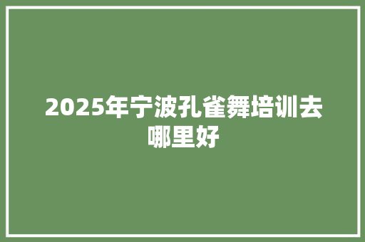 2025年宁波孔雀舞培训去哪里好