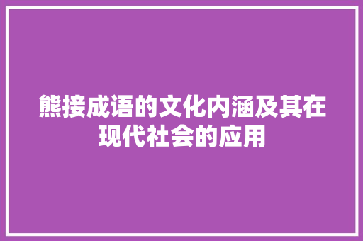 熊接成语的文化内涵及其在现代社会的应用