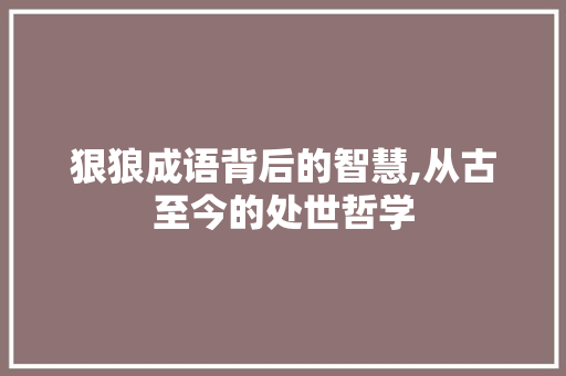 狠狼成语背后的智慧,从古至今的处世哲学