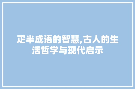 疋半成语的智慧,古人的生活哲学与现代启示