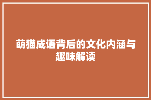 萌猫成语背后的文化内涵与趣味解读